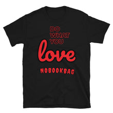 Load image into Gallery viewer, &quot; Do what you LOVE &quot;Nobookbag Unisex T-Shirt